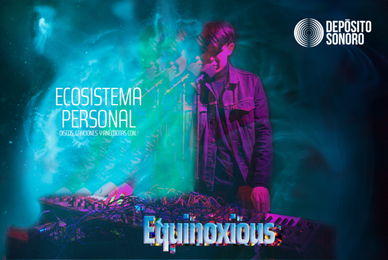 Ecosistema Personal: discos, canciones y anécdotas con Equinoxious (Rogelio Serrano)